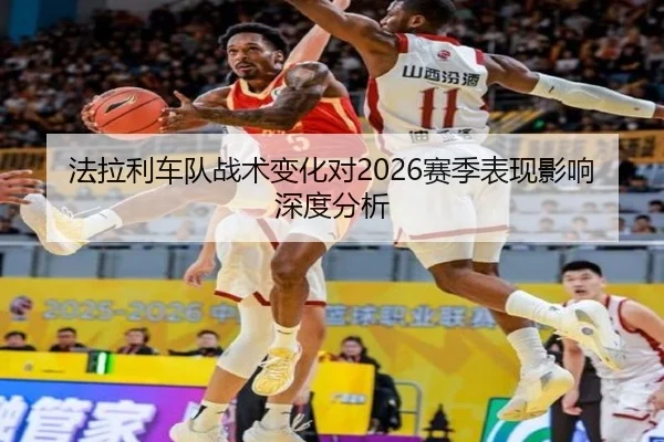 法拉利车队战术变化对2026赛季表现影响深度分析