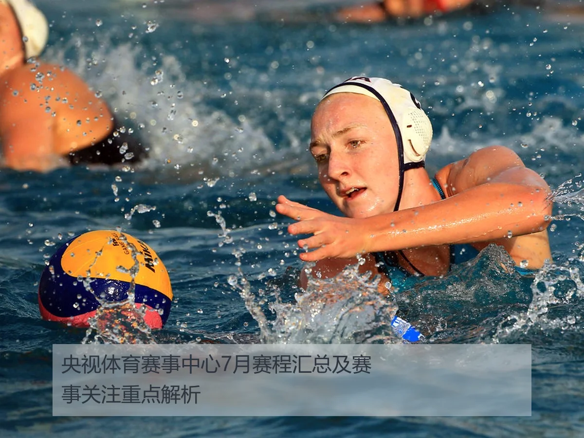 央视体育赛事中心7月赛程汇总及赛事关注重点解析