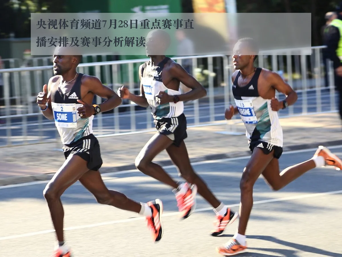 央视体育频道7月28日重点赛事直播安排及赛事分析解读